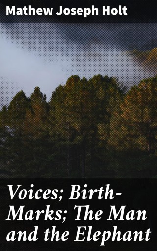 Voices; Birth-Marks; The Man and the Elephant