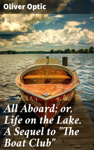 All Aboard; or, Life on the Lake. A Sequel to "The Boat Club"