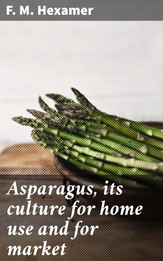 Asparagus, its culture for home use and for market