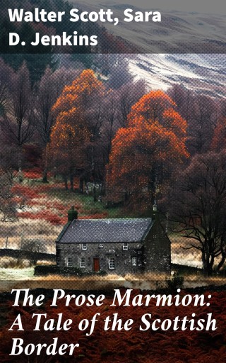 The Prose Marmion: A Tale of the Scottish Border