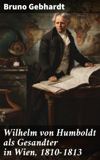 Portada del libro «Wilhelm von Humboldt als Gesandter in Wien, 1810–1813», de Bruno Gebhardt