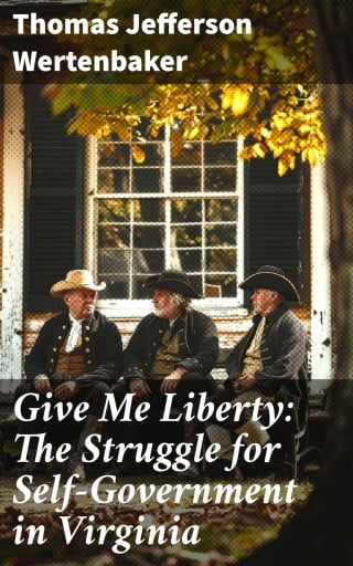 Give Me Liberty: The Struggle for Self-Government in Virginia