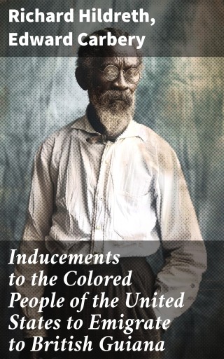 Inducements to the Colored People of the United States to Emigrate to British Guiana