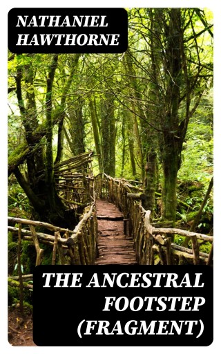 Portada del libro «The Ancestral Footstep (fragment)», de Nathaniel Hawthorne