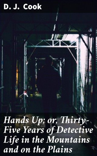 Hands Up; or, Thirty-Five Years of Detective Life in the Mountains and on the Plains