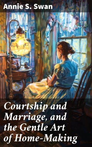 Courtship and Marriage, and the Gentle Art of Home-Making