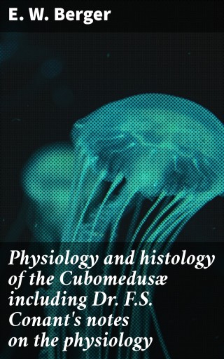 Physiology and histology of the Cubomedusæ including Dr. F.S. Conant's notes on the physiology