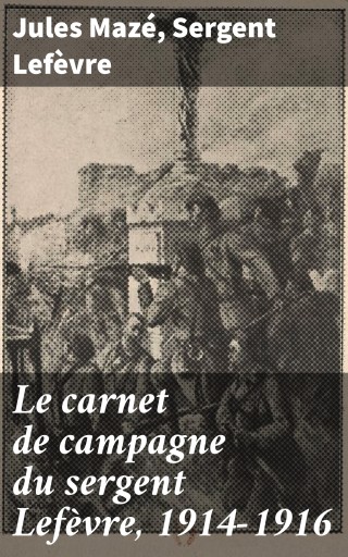 Le carnet de campagne du sergent Lefèvre, 1914-1916