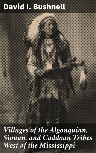 Villages of the Algonquian, Siouan, and Caddoan Tribes West of the Mississippi