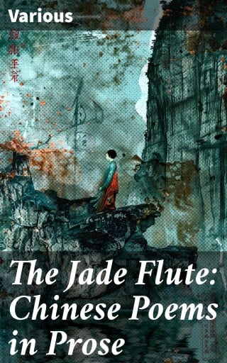The Jade Flute: Chinese Poems in Prose