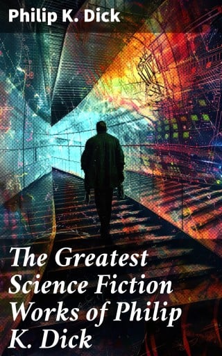 The Greatest Science Fiction Works of Philip K. Dick