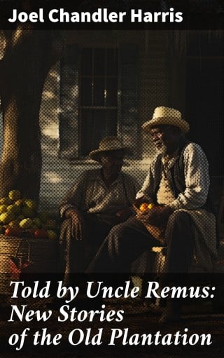 Told by Uncle Remus: New Stories of the Old Plantation