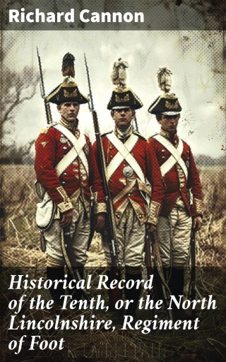 Historical Record of the Tenth, or the North Lincolnshire, Regiment of Foot