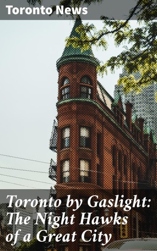 Toronto by Gaslight: The Night Hawks of a Great City