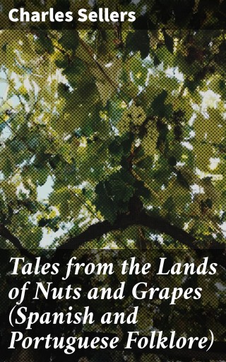 Tales from the Lands of Nuts and Grapes (Spanish and Portuguese Folklore)