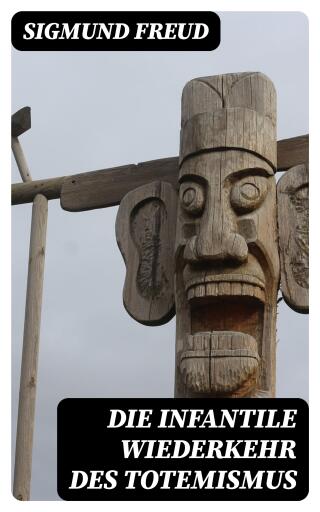 Die infantile Wiederkehr des Totemismus