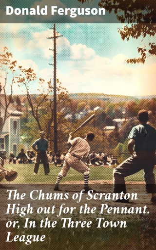 The Chums of Scranton High out for the Pennant. or, In the Three Town League