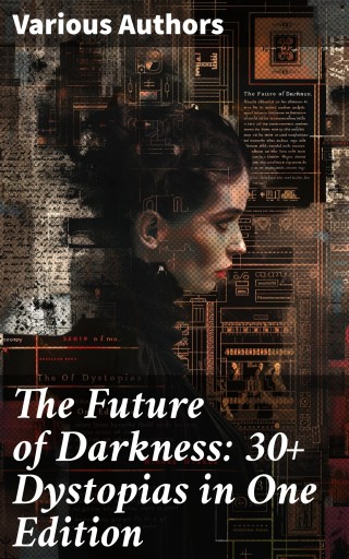 The Future of Darkness: 30+ Dystopias in One Edition