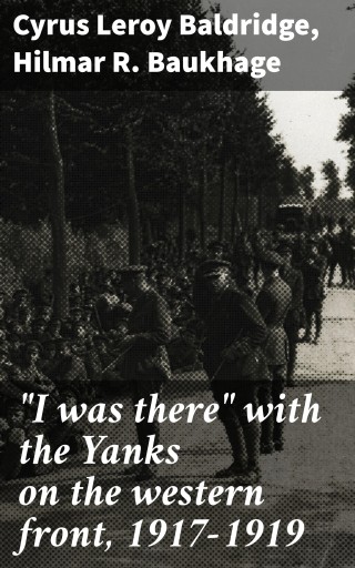 Portada del libro «"I was there" with the Yanks on the western front, 1917-1919», de Cyrus Leroy Baldridge, Hilmar R. Baukhage