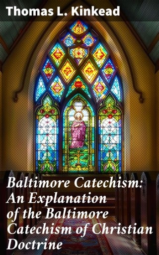 Baltimore Catechism: An Explanation of the Baltimore Catechism of Christian Doctrine