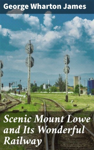 Scenic Mount Lowe and Its Wonderful Railway