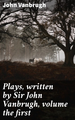 Plays, written by Sir John Vanbrugh, volume the first