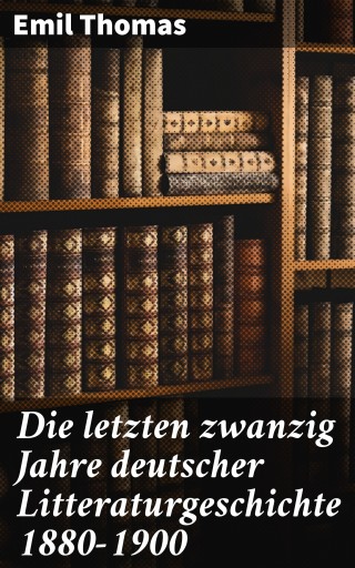 Portada del libro «Die letzten zwanzig Jahre deutscher Litteraturgeschichte 1880–1900», de Emil Thomas