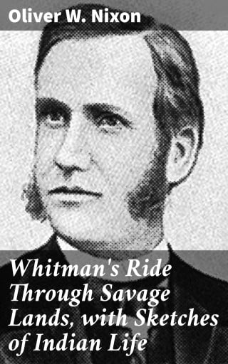 Whitman's Ride Through Savage Lands, with Sketches of Indian Life