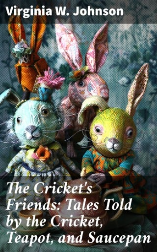The Cricket's Friends: Tales Told by the Cricket, Teapot, and Saucepan