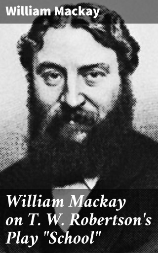 William Mackay on T. W. Robertson's Play "School"