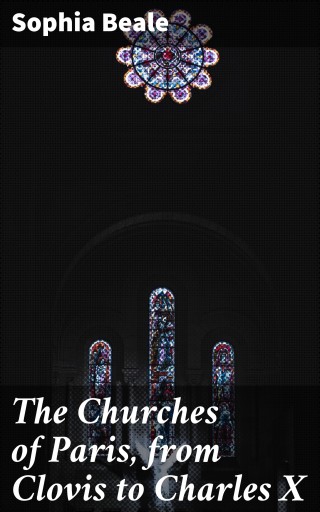 The Churches of Paris, from Clovis to Charles X