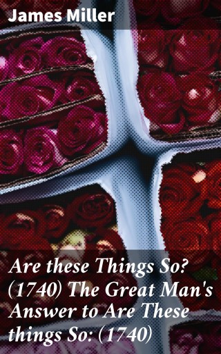 Are these Things So? (1740) The Great Man's Answer to Are These things So: (1740)