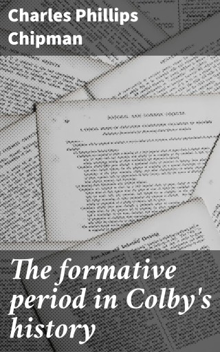Portada del libro «The formative period in Colby's history», de Charles Phillips Chipman