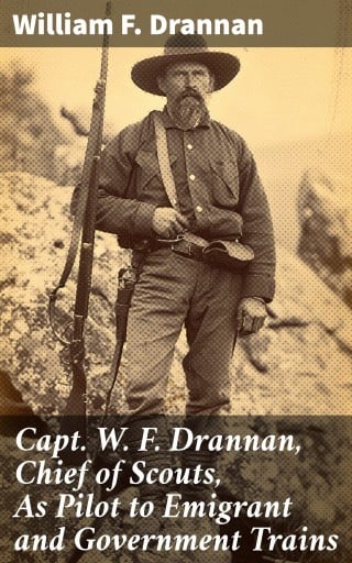 Capt. W. F. Drannan, Chief of Scouts, As Pilot to Emigrant and Government Trains