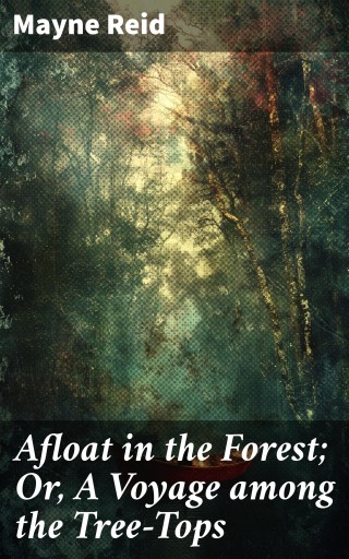 Afloat in the Forest; Or, A Voyage among the Tree-Tops