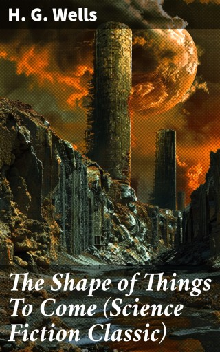 Portada del libro «The Shape of Things To Come (Science Fiction Classic)», de H. G. Wells