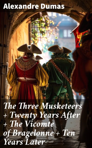 Portada del libro «The Three Musketeers + Twenty Years After + The Vicomte of Bragelonne + Ten Years Later»