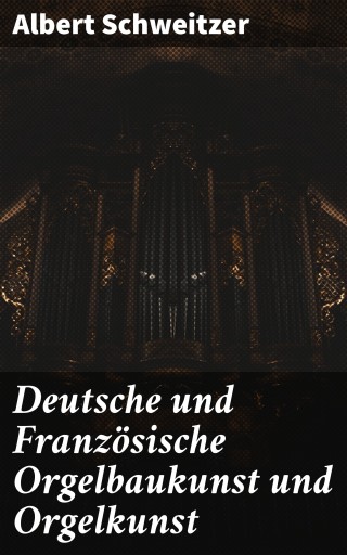 Deutsche und Französische Orgelbaukunst und Orgelkunst
