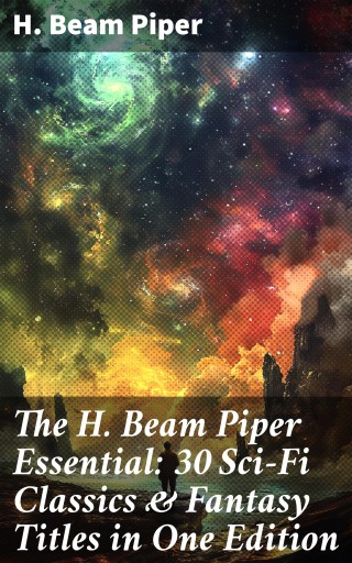 The H. Beam Piper Essential: 30 Sci-Fi Classics & Fantasy Titles in One Edition