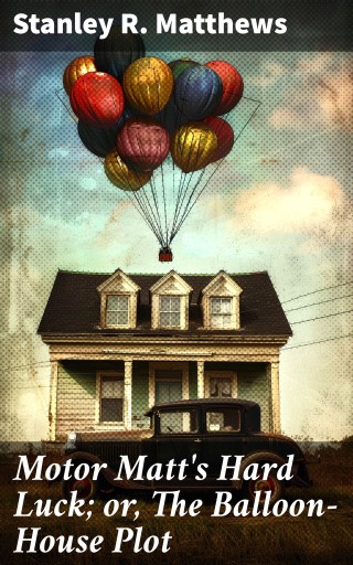 Motor Matt's Hard Luck; or, The Balloon-House Plot