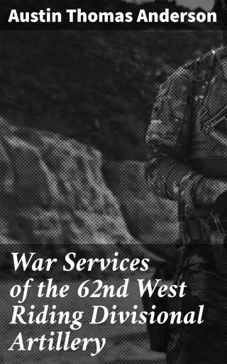 War Services of the 62nd West Riding Divisional Artillery