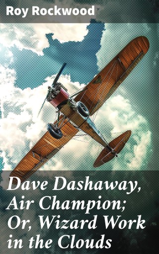 Dave Dashaway, Air Champion; Or, Wizard Work in the Clouds
