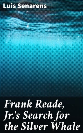 Frank Reade, Jr.'s Search for the Silver Whale