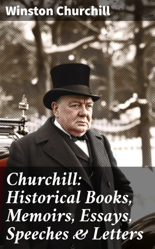 Churchill: Historical Books, Memoirs, Essays, Speeches & Letters