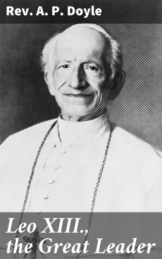 Leo XIII., the Great Leader