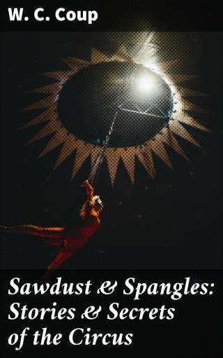 Sawdust & Spangles: Stories & Secrets of the Circus