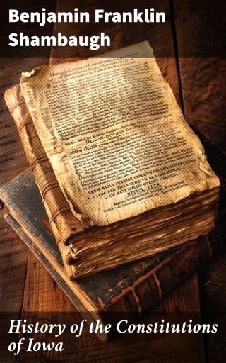 History of the Constitutions of Iowa
