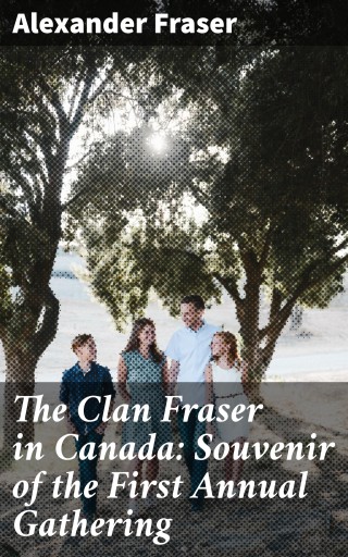 The Clan Fraser in Canada: Souvenir of the First Annual Gathering