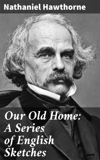 Our Old Home: A Series of English Sketches