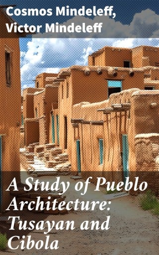 A Study of Pueblo Architecture: Tusayan and Cibola